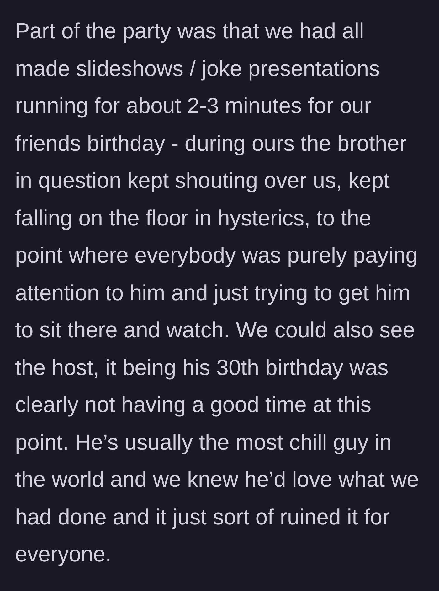 Story part 4 - A guy thrashing around on the floor crying for attention while friends try to show a sweet birthday slideshow.