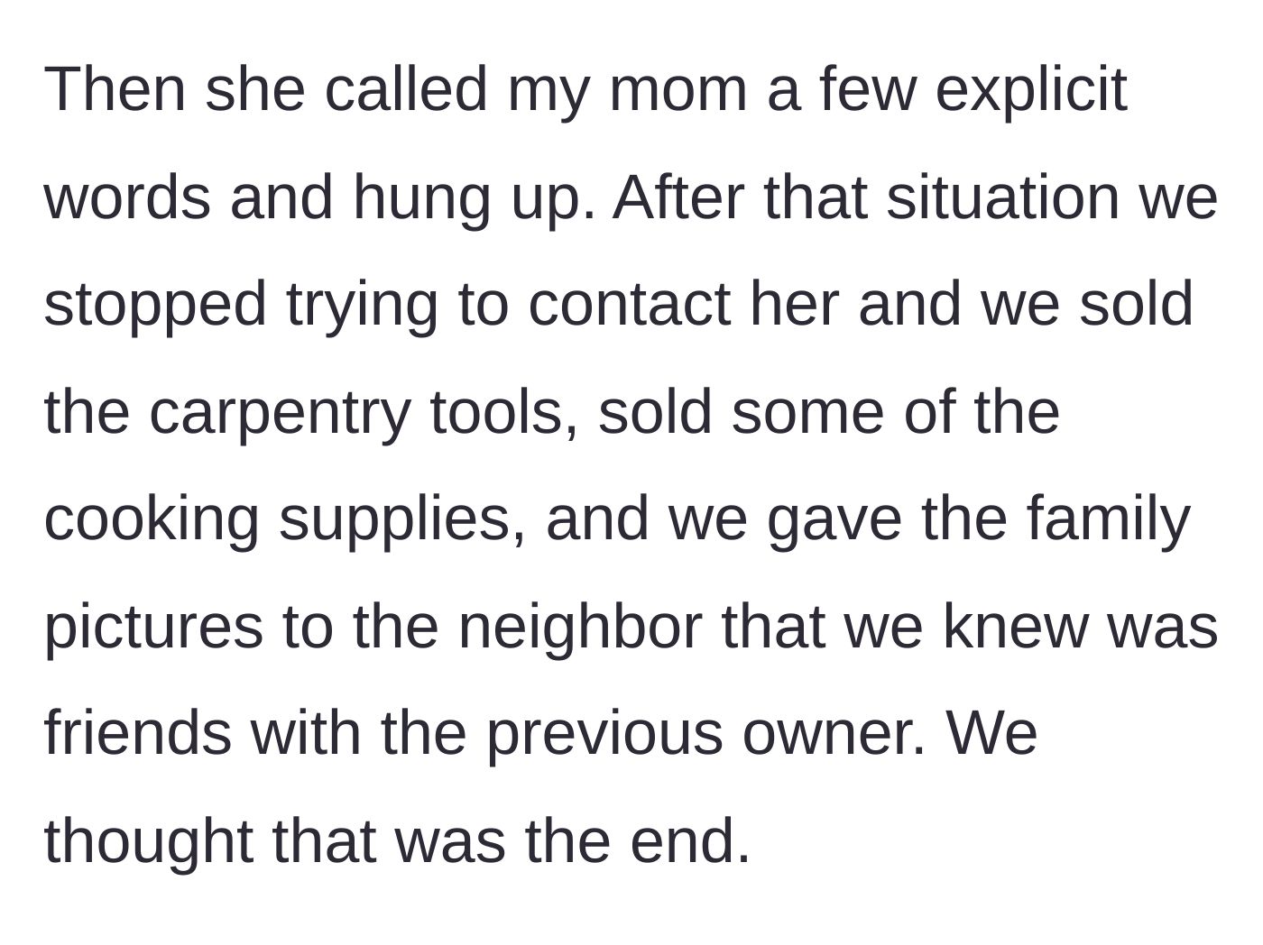 Story part 3 - The daughter curses at the new owners, prompting them to finally sell the abandoned tools and give the family photos to a neighbor.