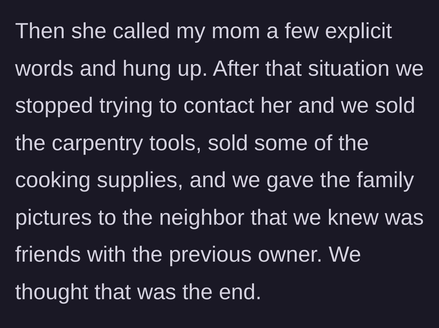 Story part 3 - The daughter curses at the new owners, prompting them to finally sell the abandoned tools and give the family photos to a neighbor.