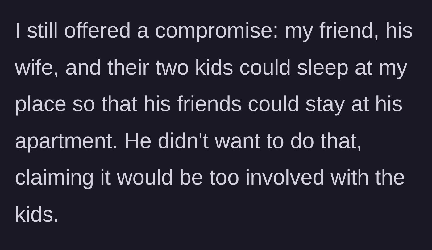 Story part 3 - Main character offers a perfectly reasonable compromise, which the entitled friend rejects because it's 'too involved.'