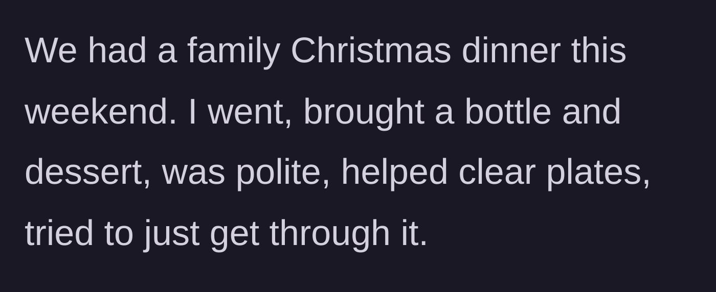 Story part 2 - The man describes arriving at a family Christmas dinner, bringing gifts, and helping with chores to be polite.