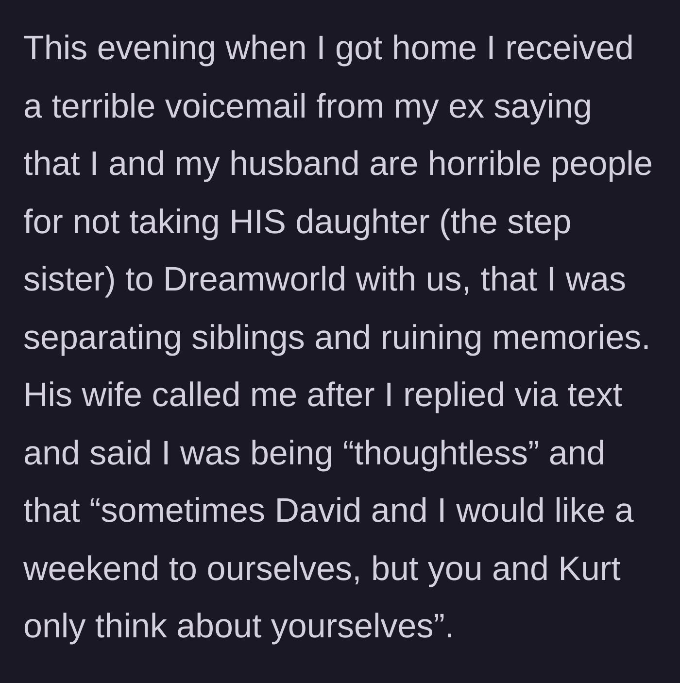 Story part 2 - The ex and his new wife leave furious messages demanding their daughter be taken on the trip so they can have a child-free weekend.