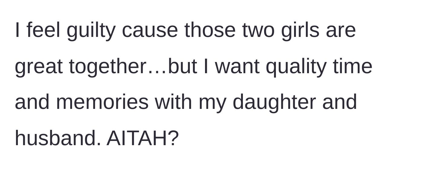 Story part 5 - Mom admits feeling guilty but wants quality time with her own daughter and husband.