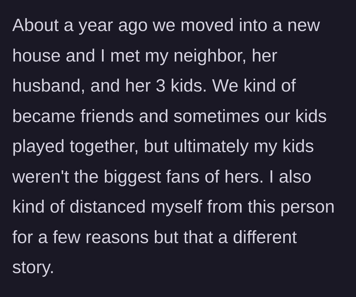 Story part 1 - The main character introduces her new neighbors and notes early on that their children didn't quite click, leading her to politely distance herself.
