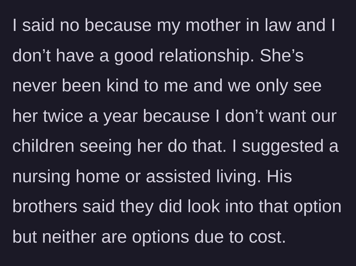 Story part 4 - The main character refuses because her mother-in-law is toxic, suggesting assisted living which the brothers claim is too expensive.