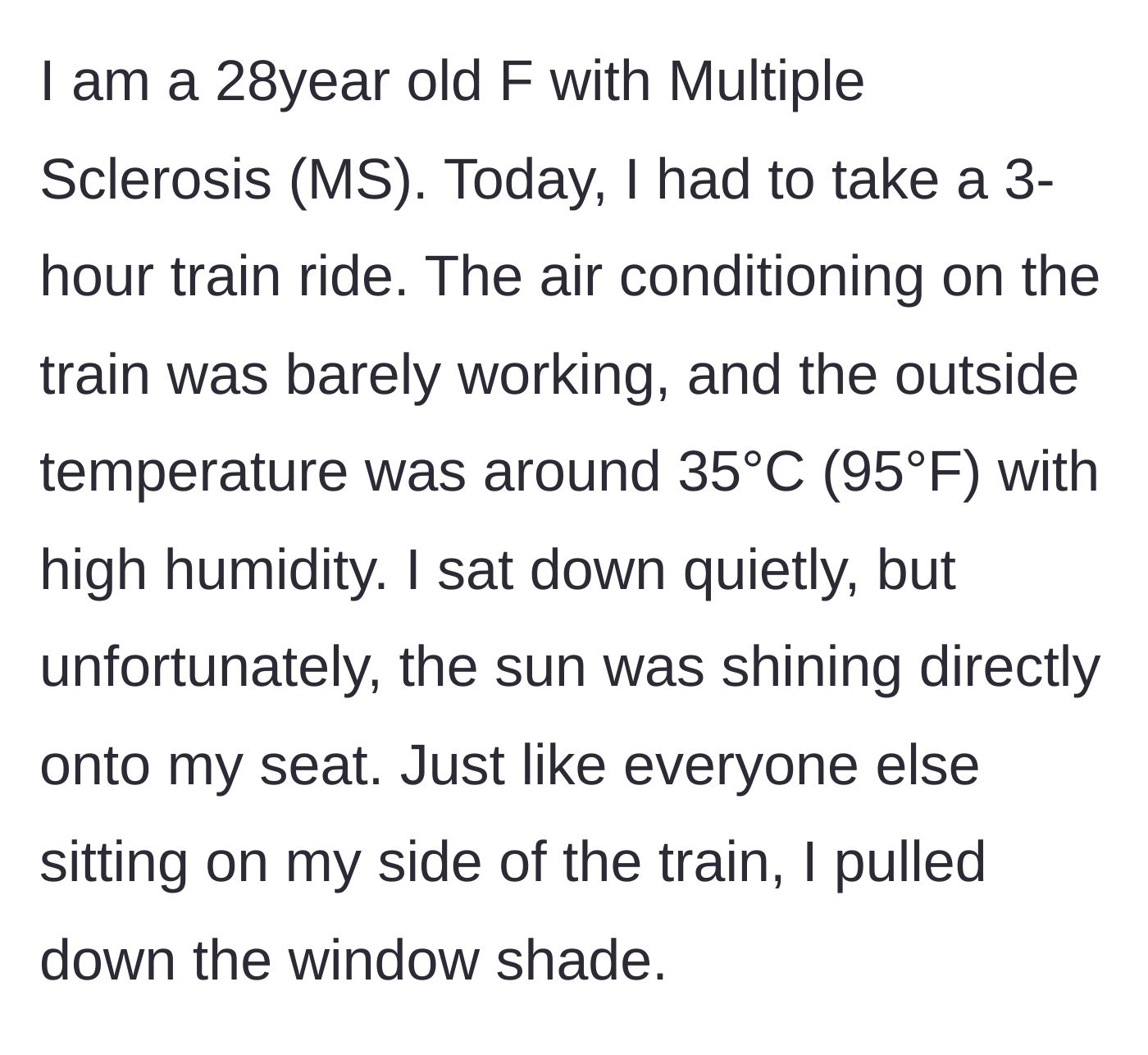 Story part 1 - A 28-year-old woman with Multiple Sclerosis describes pulling down the window shade on a 95-degree train with broken AC.