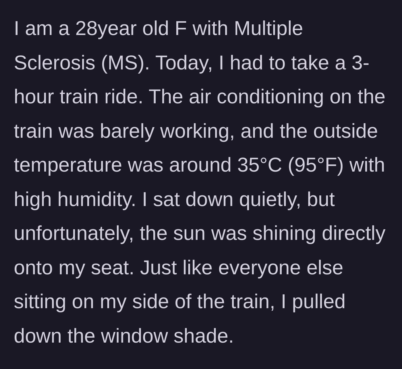Story part 1 - A 28-year-old woman with Multiple Sclerosis describes pulling down the window shade on a 95-degree train with broken AC.