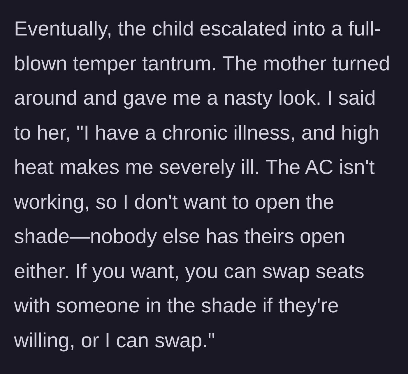 Story part 4 - The child throws a full tantrum; the mother glares at the woman, who explicitly reveals her chronic illness and offers to swap seats.