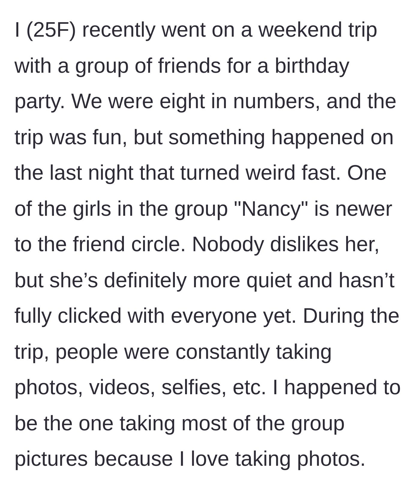 Story part 1 - Group of friends on a weekend trip with one new, quiet girl named Nancy, while the 25-year-old main character takes most of the photos.