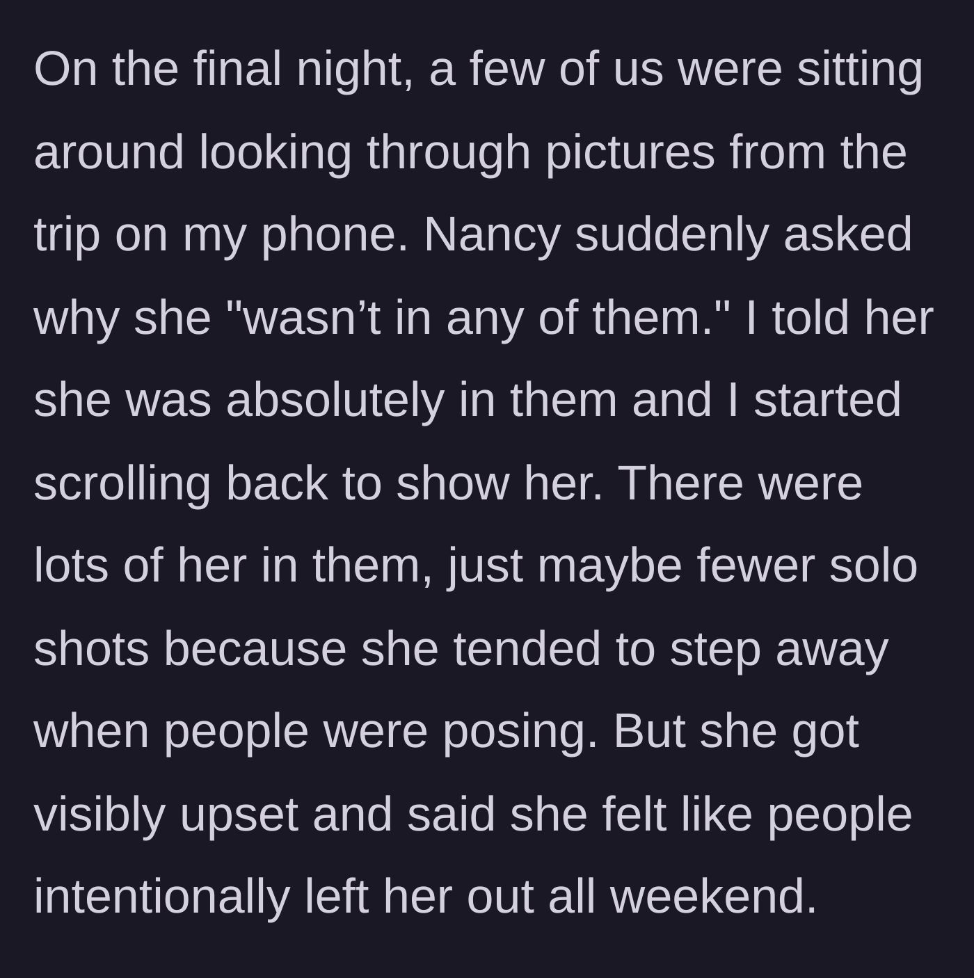Story part 2 - On the last night, Nancy complains she isn't in photos, gets shown she is, but still claims she was intentionally left out.