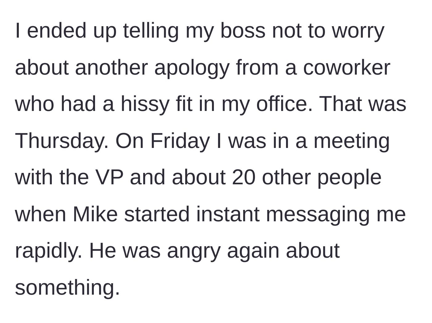 Story part 1 - A coworker sends rapid, angry instant messages during a large meeting with a VP.