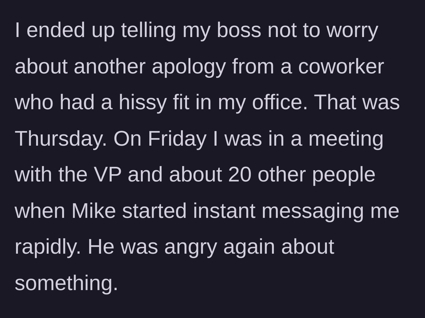 Story part 1 - A coworker sends rapid, angry instant messages during a large meeting with a VP.