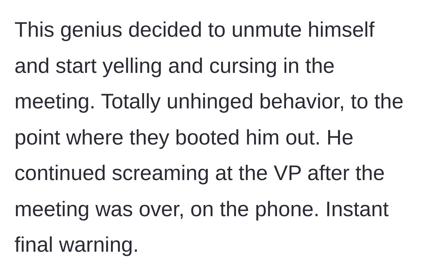 Story part 3 - The angry coworker unmutes on the group call to yell, gets kicked out, and later screams at the VP on the phone.