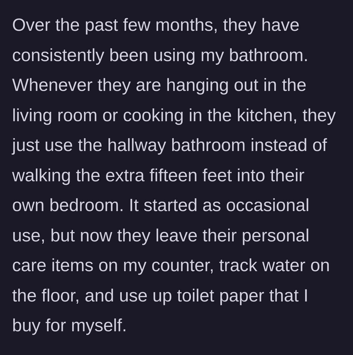 Story part 2 - The couple slowly invading her bathroom, leaving a mess, and using her supplies.