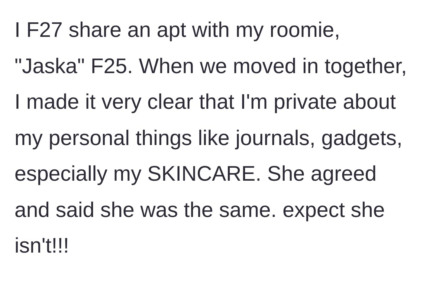 Story part 1 - OP explains the strict ground rules she set about privacy and personal items before moving in with her 25-year-old roommate, which the roommate falsely agreed to.