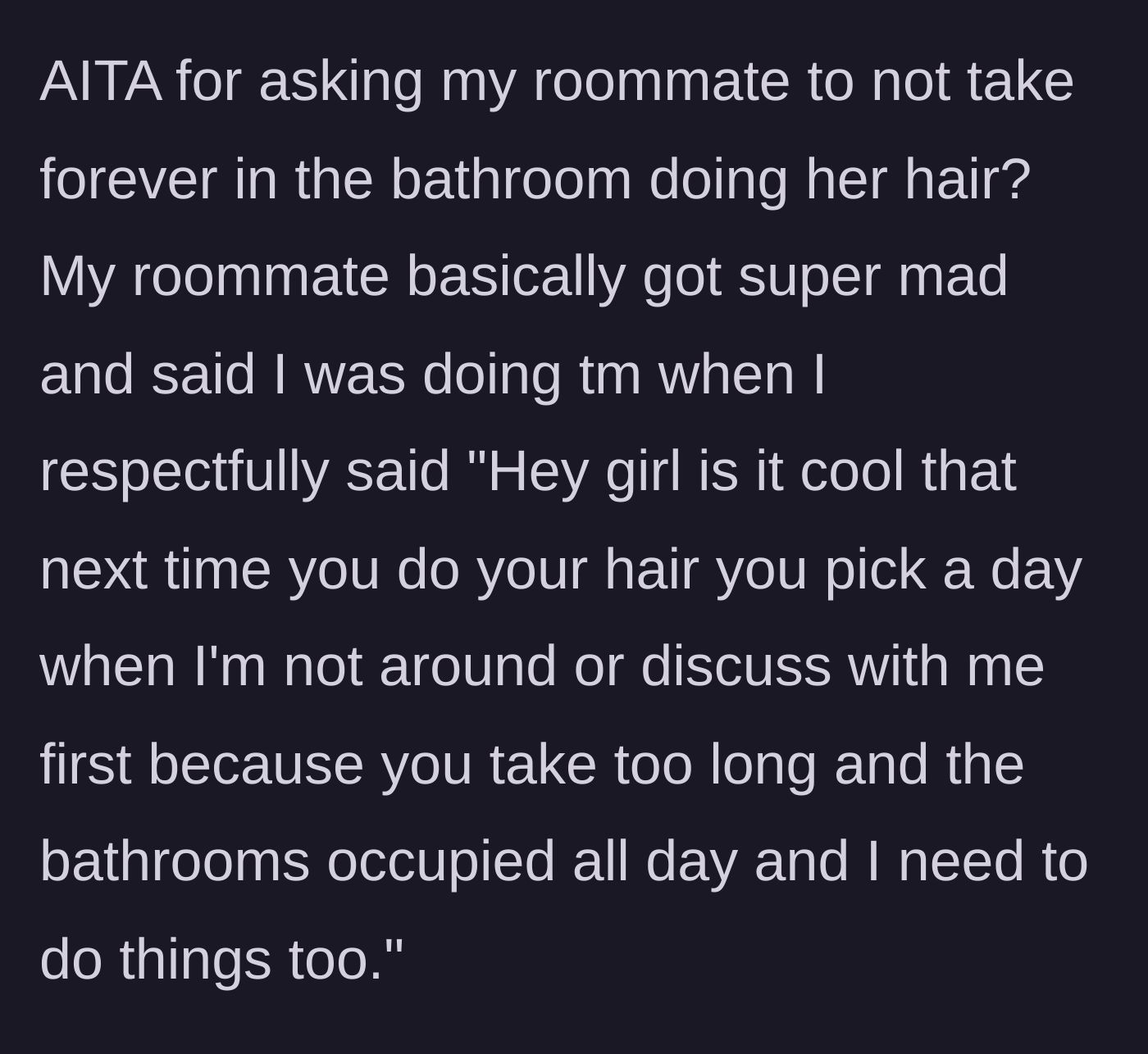 Story part 1 - A polite confrontation where a roommate asks her flatmate to schedule her incredibly long hair routines when the apartment is empty.