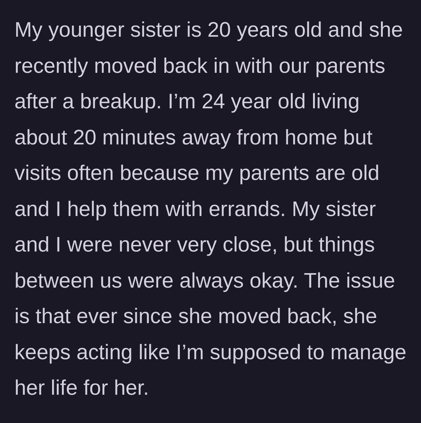 Story part 1 - A 20-year-old sister moves back in with her parents after a breakup and begins treating her 24-year-old sibling like a personal manager.