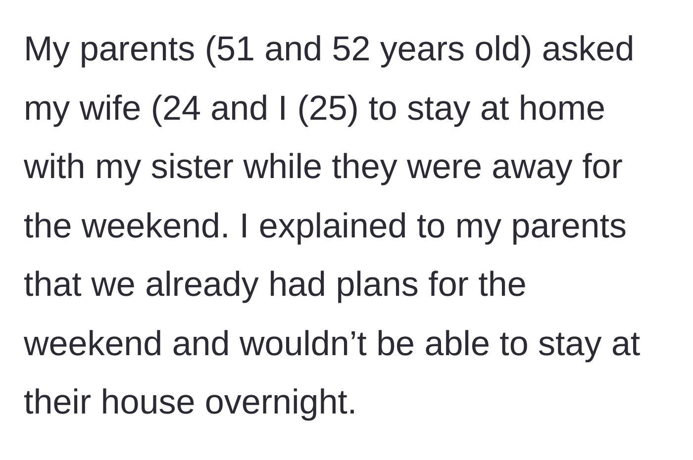 Story part 1 - Parents ask 25-year-old to stay overnight to watch sister, but they politely decline due to existing weekend plans.