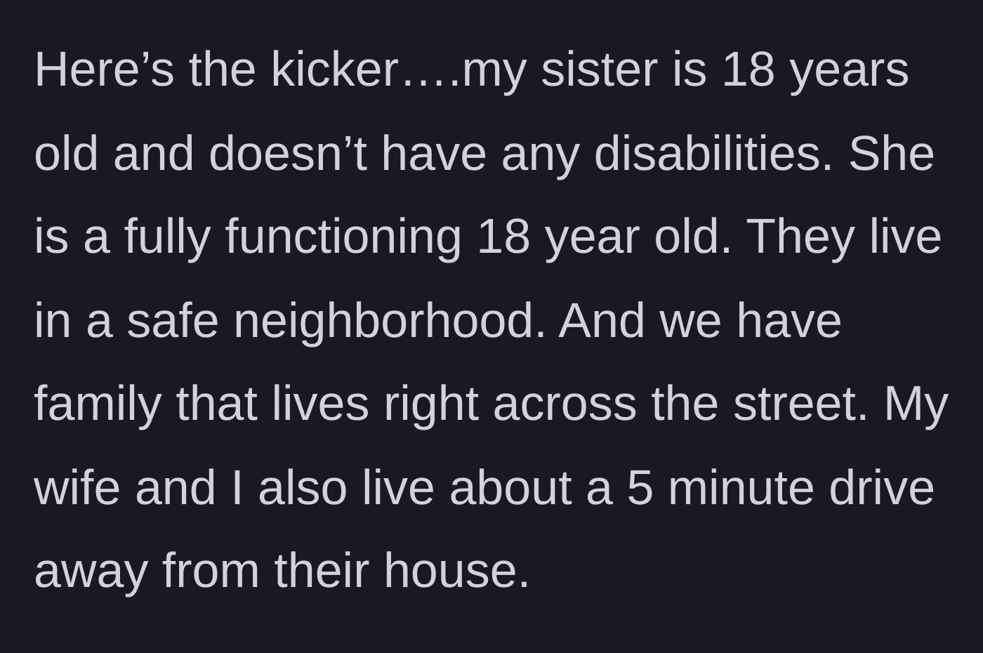Story part 3 - The staggering revelation that the sister is a fully capable 18-year-old living in a safe area with family right across the street.
