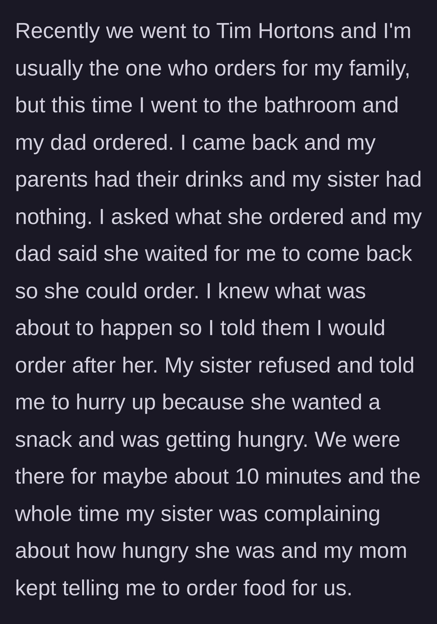 Story part 2 - The family visits Tim Hortons, where the younger sister refuses to order until the older sibling returns from the restroom so she can copy their order again.