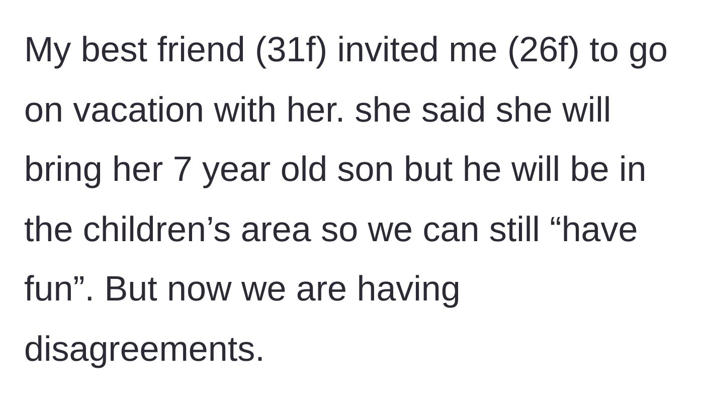 Story part 1 - A 26-year-old woman explains that her 31-year-old friend invited her on vacation along with her seven-year-old son, promising the child would stay in the kids' area.