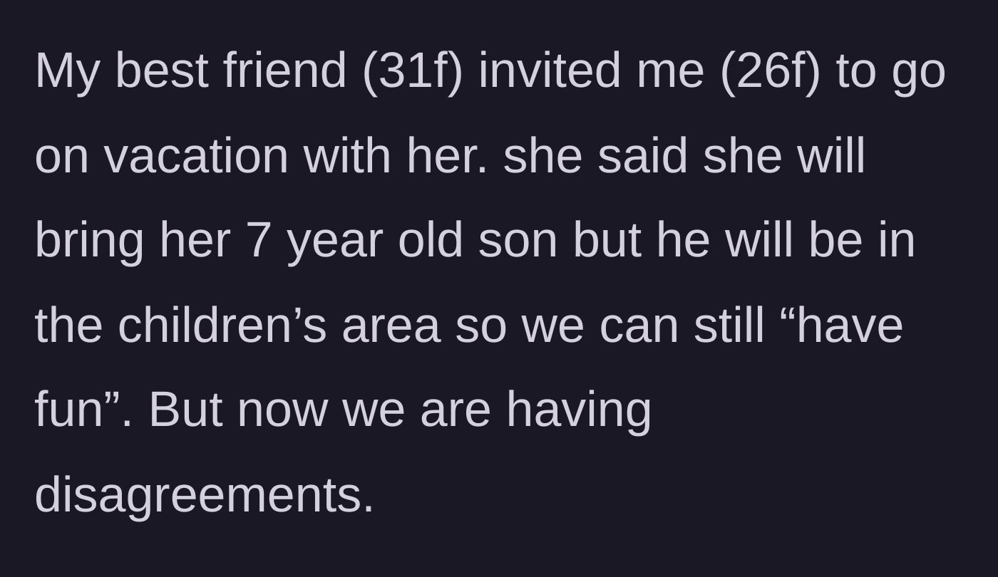 Story part 1 - A 26-year-old woman explains that her 31-year-old friend invited her on vacation along with her seven-year-old son, promising the child would stay in the kids' area.