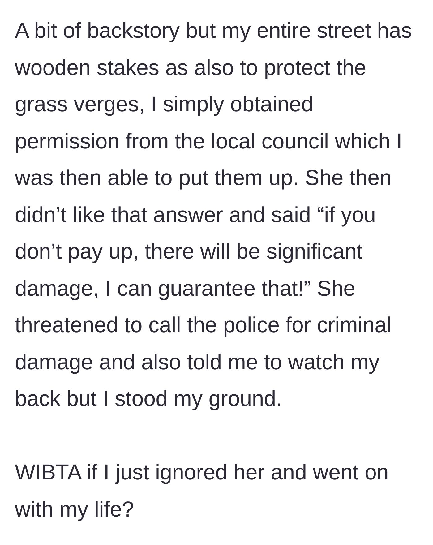 Story part 3 - The teenager reveals she had official local council permission for the stakes, a common practice on the street. The neighbor escalates, threatening police action and property damage in retaliation.