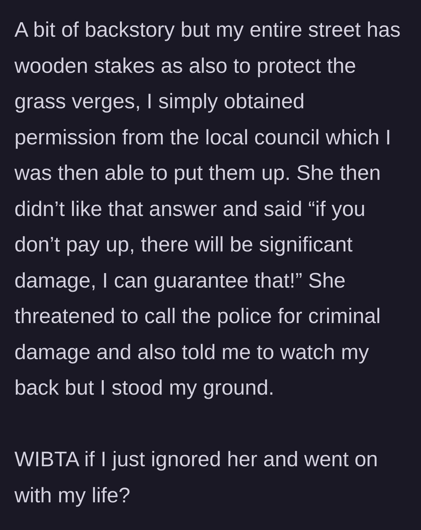 Story part 3 - The teenager reveals she had official local council permission for the stakes, a common practice on the street. The neighbor escalates, threatening police action and property damage in retaliation.