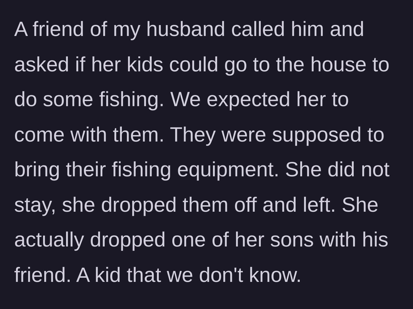 Story part 1 - A husband's friend drops off her son and a random friend at a lake house without staying to supervise.
