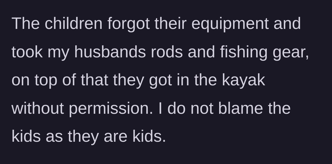 Story part 2 - The unsupervised kids take the husband's fishing gear and a kayak without permission.