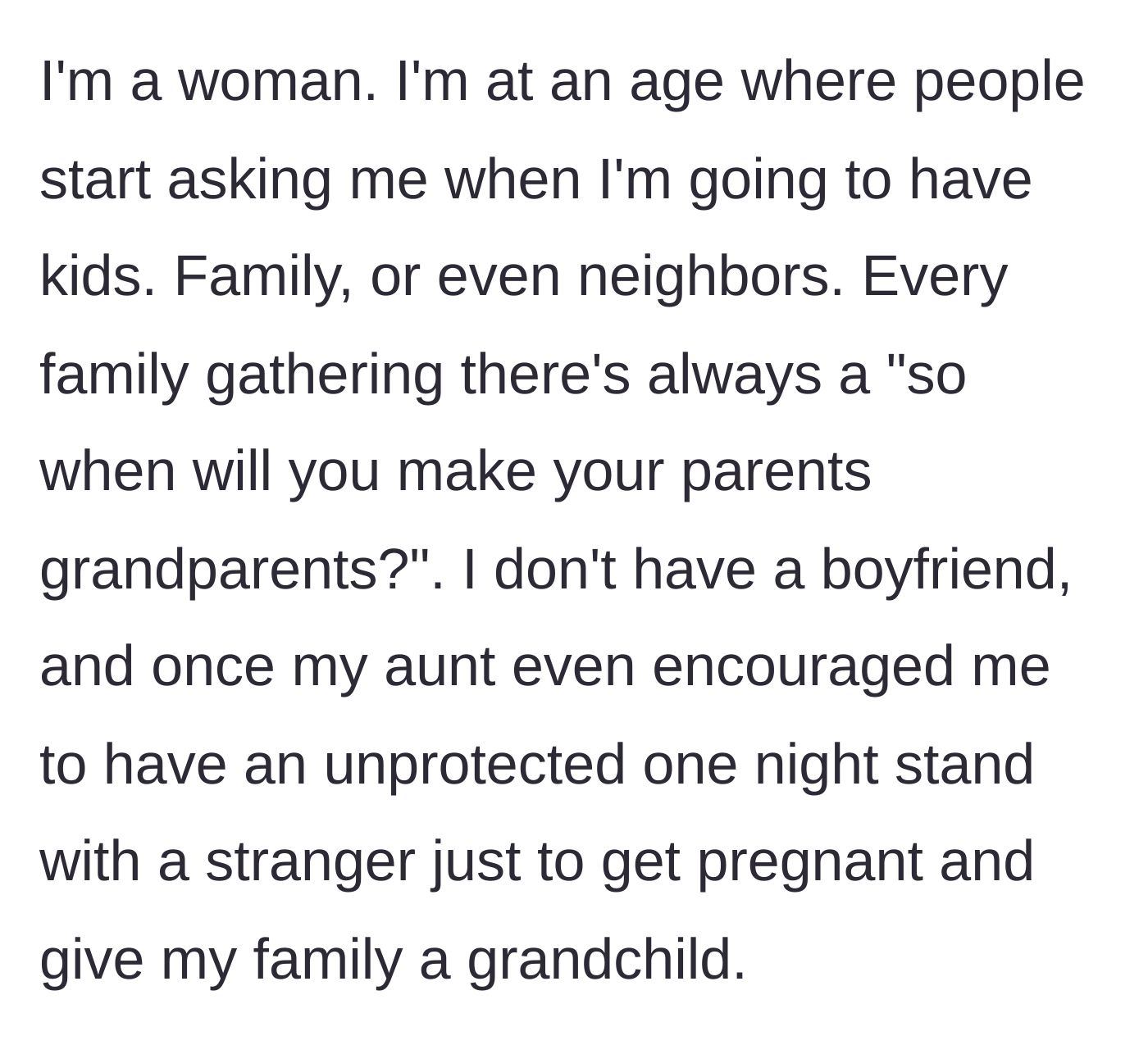 Story part 1 - A woman describes the constant, invasive questions from family about having kids, peaking with her aunt suggesting she have a one-night stand just to get pregnant.