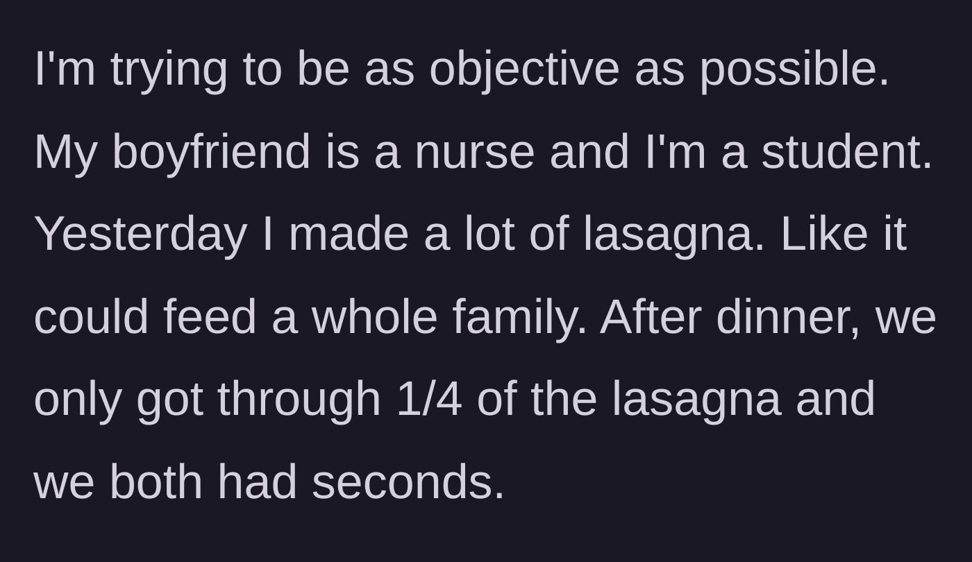 Story part 1 - Boyfriend and OP eat a normal amount of a massive lasagna for dinner.