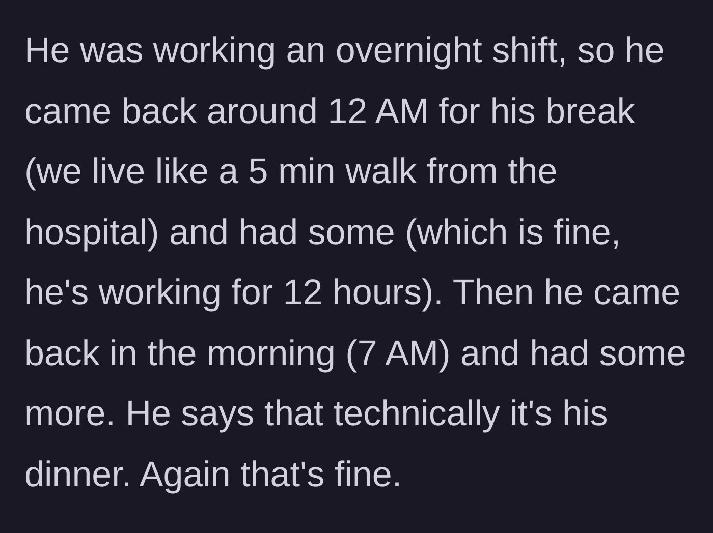 Story part 2 - Boyfriend eats lasagna on his midnight break and again at 7 AM.