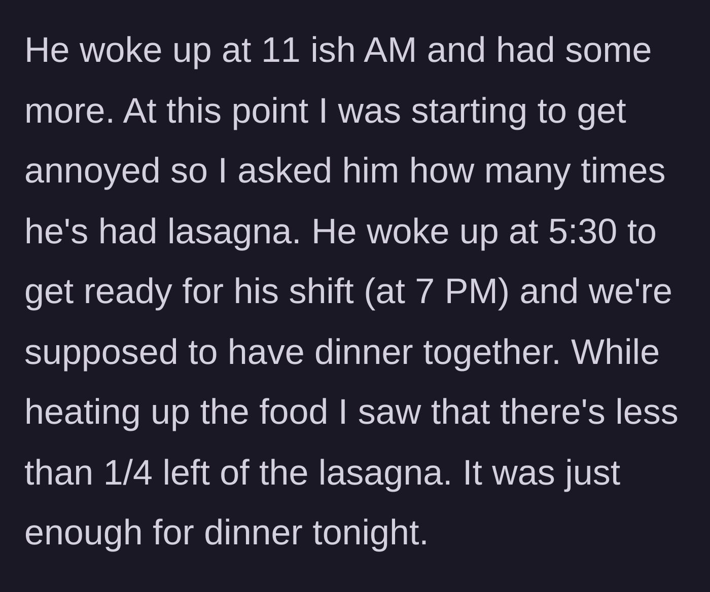 Story part 3 - Boyfriend wakes up at 11 AM to eat more lasagna, leaving only a tiny sliver for dinner.