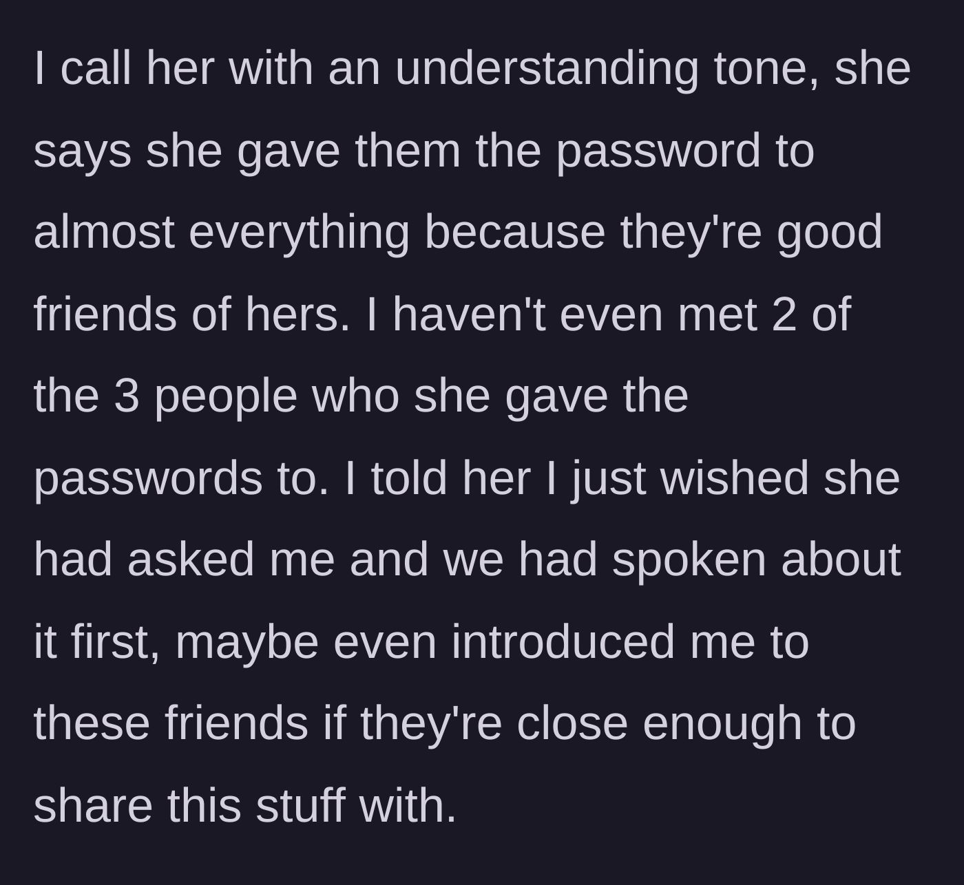 Story part 2 - Boyfriend calmly confronts his girlfriend about giving out his passwords without asking, pointing out he hasn't even met these friends.