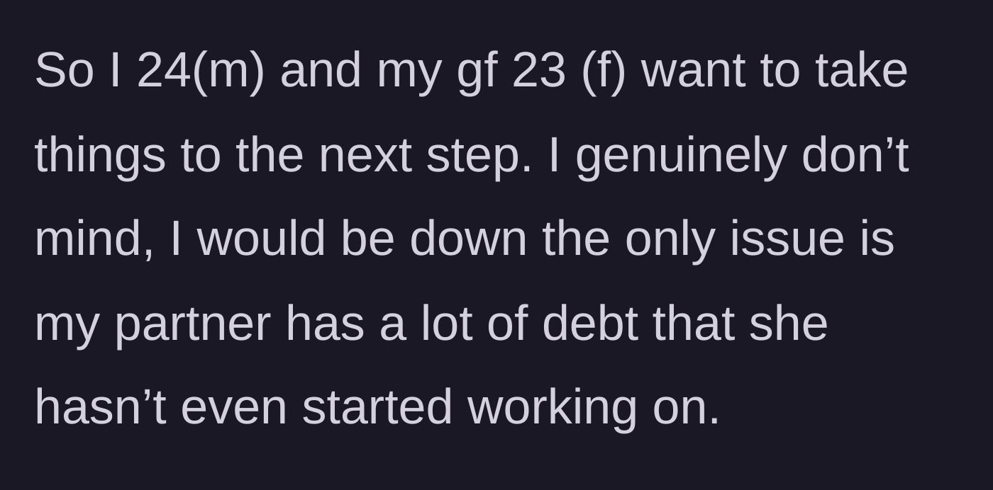 Story part 1 - Boyfriend explains his girlfriend has debt she actively ignores while pushing for marriage.
