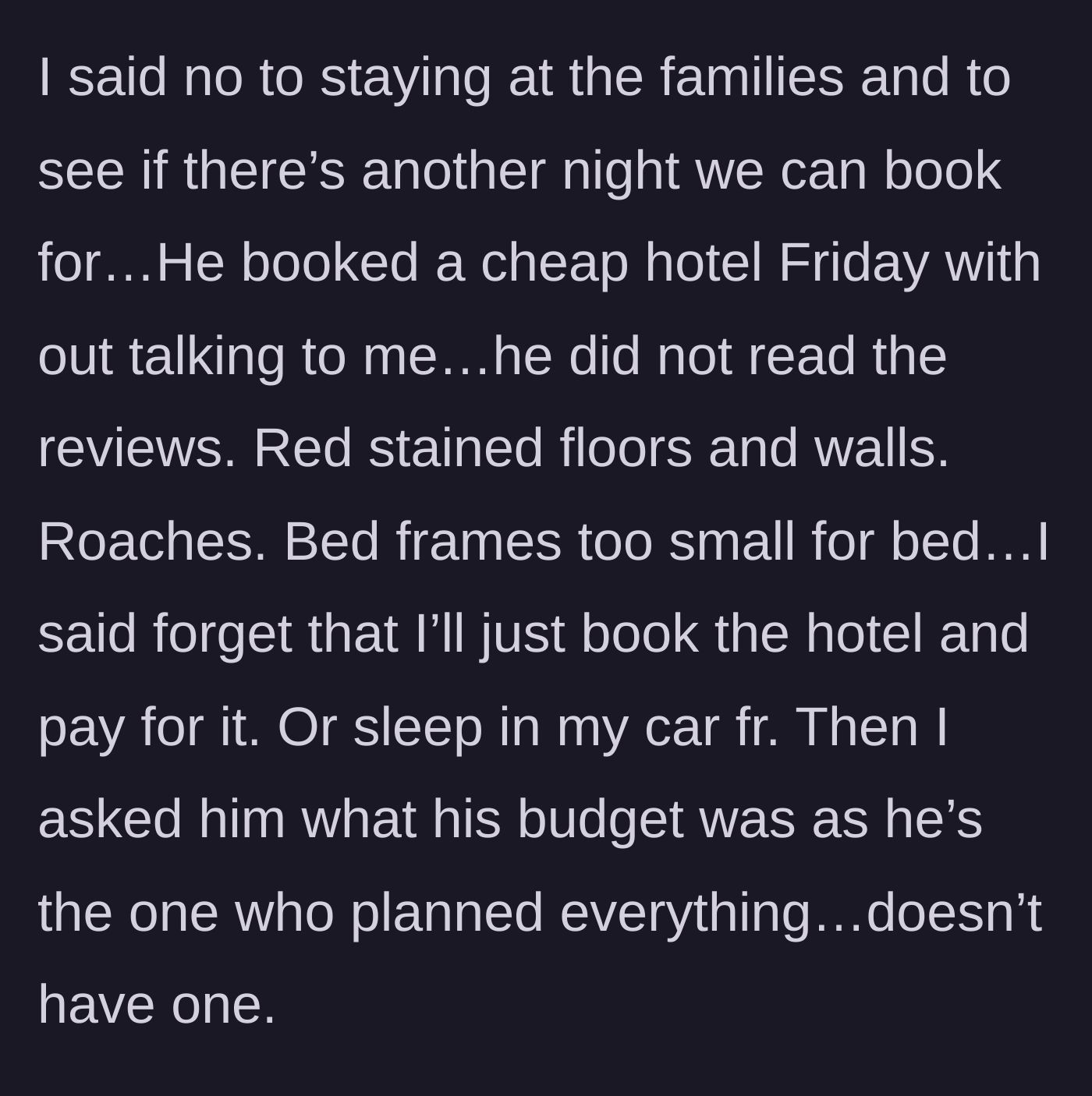 Story part 3 - Boyfriend books a horrifying, roach-infested motel with blood-stained walls, forcing the girlfriend to take over and pay for a new hotel.