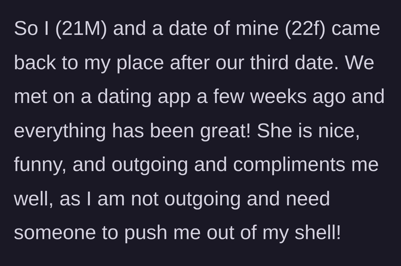 Story part 1 - A young man describes a promising third date with an outgoing woman who seemed to perfectly complement his shy nature.