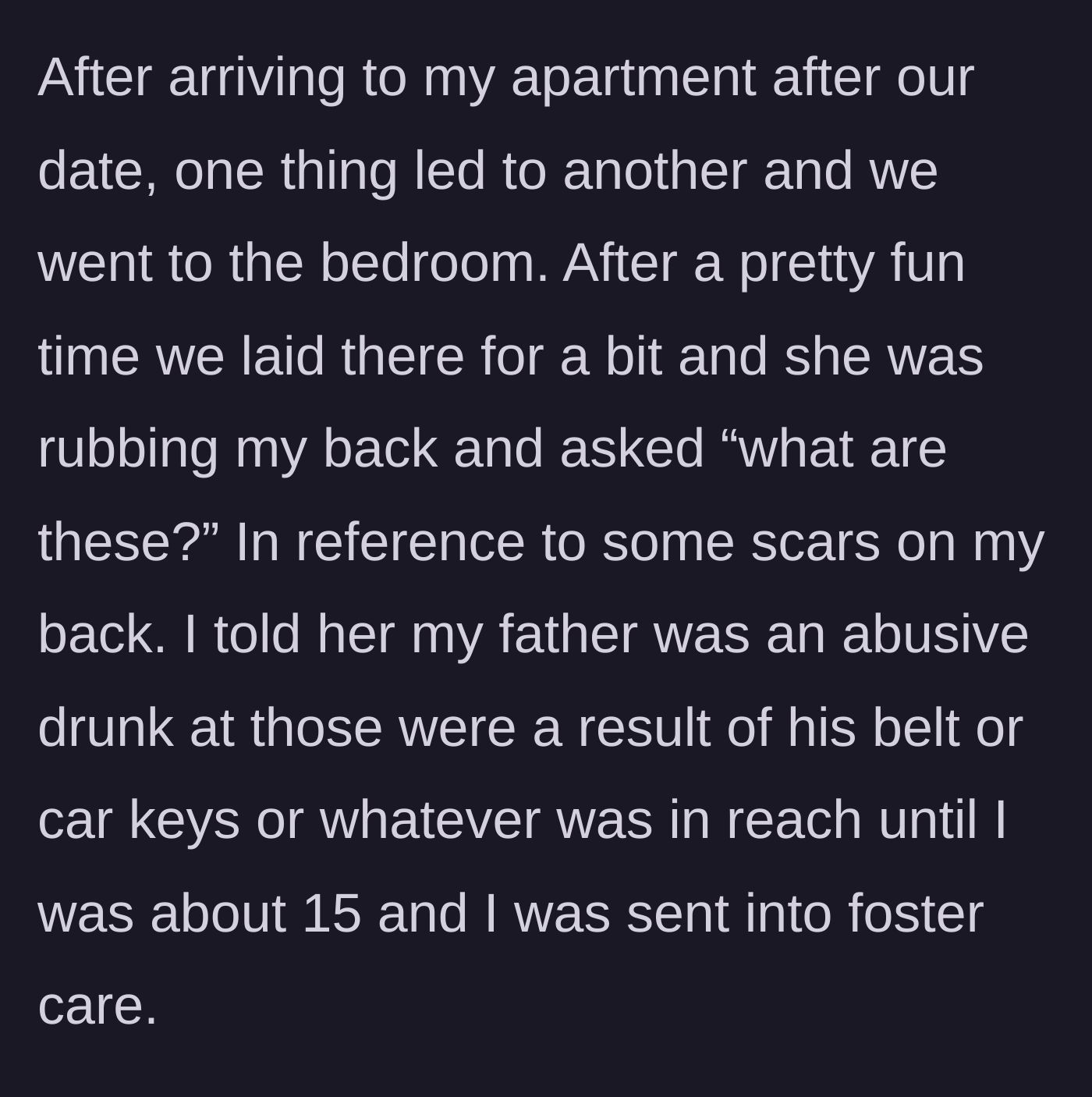 Story part 2 - In a vulnerable post-intimacy moment, the date asks about the physical scars on his back, and he bravely reveals his painful history of severe childhood abuse.