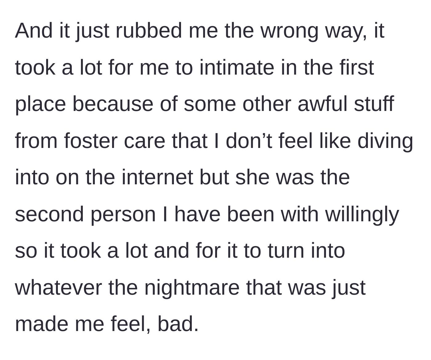 Story part 5 - He expresses his profound discomfort, revealing that past traumas make intimacy incredibly difficult for him, and her reaction left him feeling deeply used and terrible.