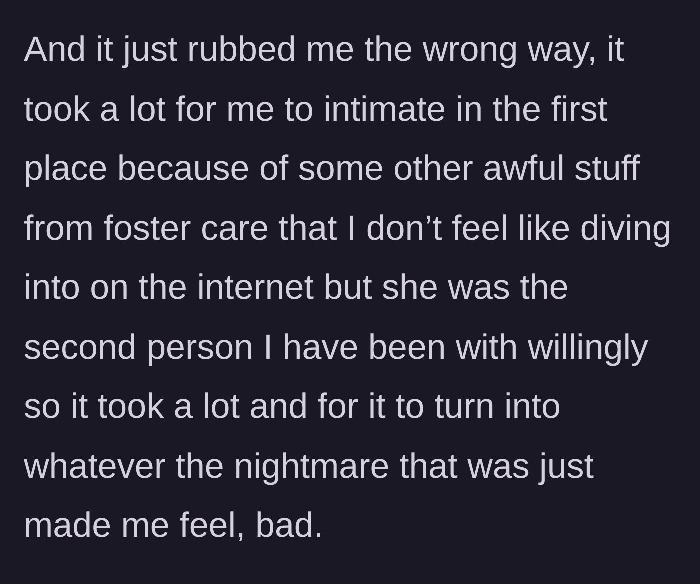 Story part 5 - He expresses his profound discomfort, revealing that past traumas make intimacy incredibly difficult for him, and her reaction left him feeling deeply used and terrible.