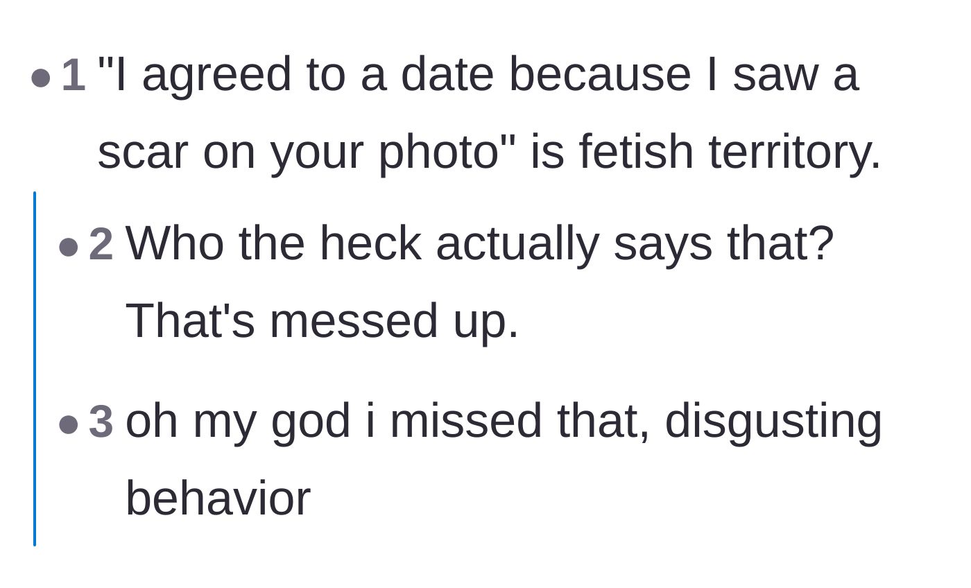 Comment thread 2 - Commenters pointing out that dating someone specifically because of a scar seen in a photo is creepy fetish territory.