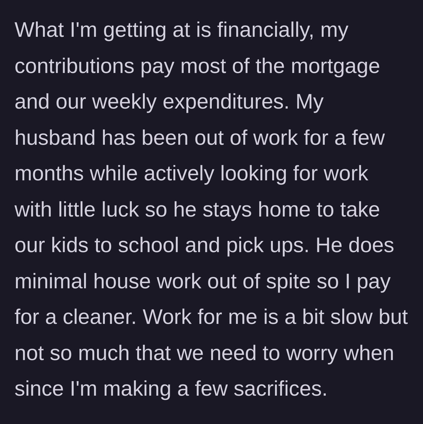 Story part 3 - Wife reveals she pays the mortgage and bills while her unemployed husband refuses to do chores out of spite.