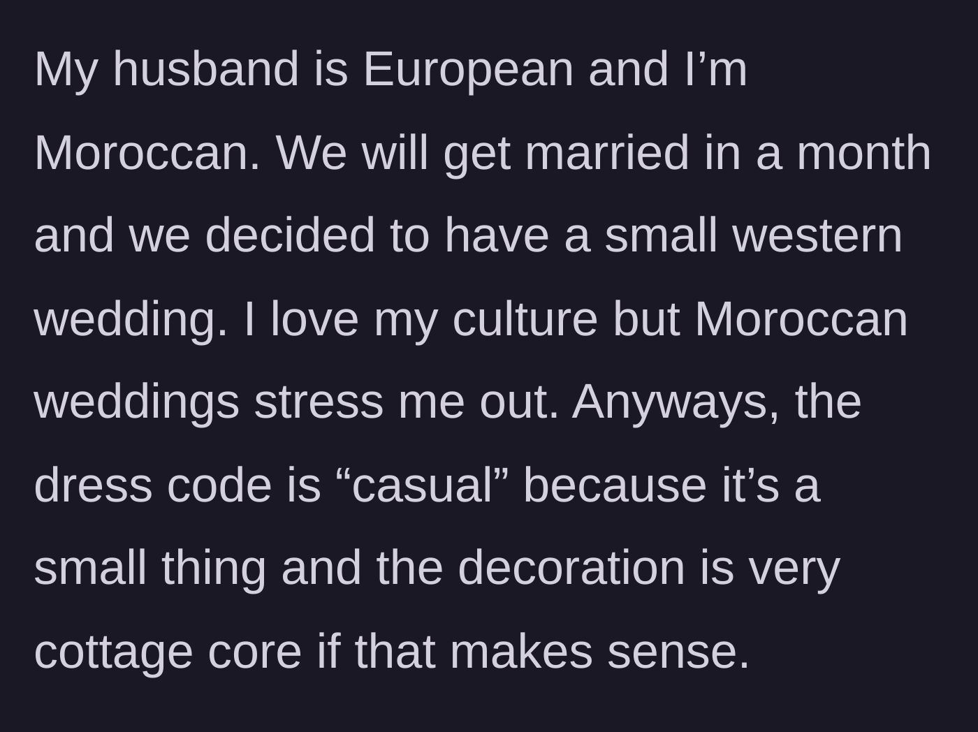 Story part 1 - Bride explains her Moroccan background and her decision to host a small, casual, cottage-core western wedding to avoid the stress of a massive traditional event.