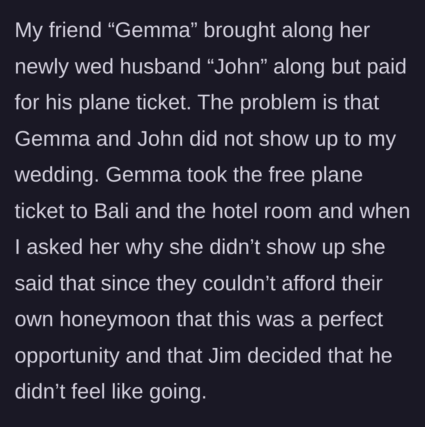 Story part 2 - The bride reveals that her friend used the paid trip as a free honeymoon and entirely skipped the actual wedding.