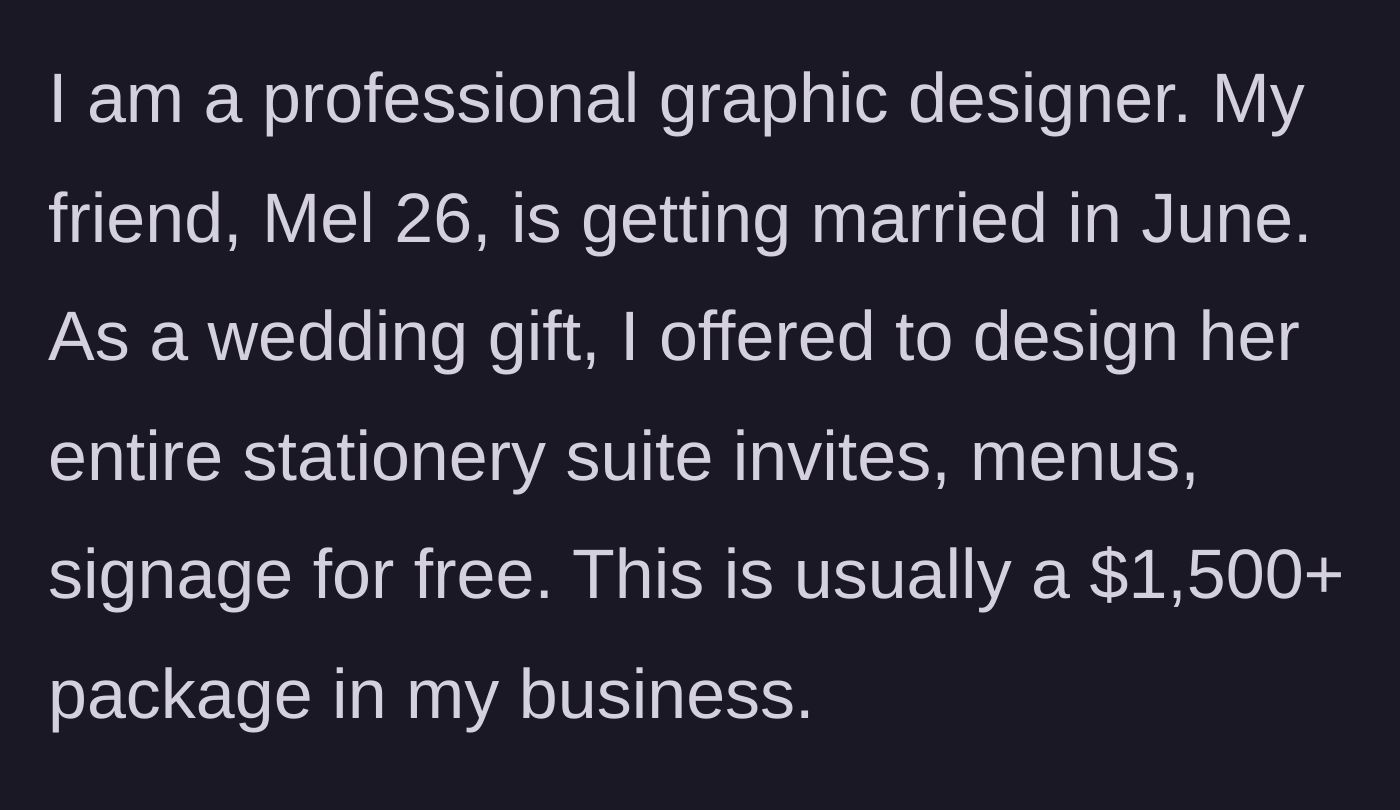 Story part 1 - A professional graphic designer offers a $1,500 custom wedding stationery package to her friend for completely free.