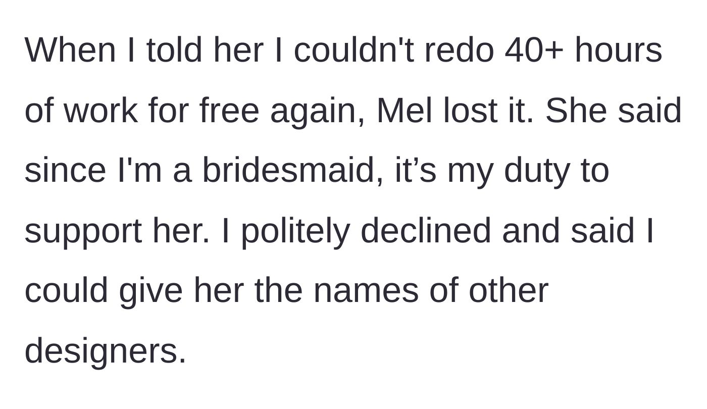 Story part 4 - The designer refuses to do another 40 hours of free work, and the bride throws a tantrum, citing bridesmaid duties.