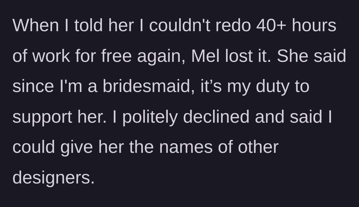 Story part 4 - The designer refuses to do another 40 hours of free work, and the bride throws a tantrum, citing bridesmaid duties.
