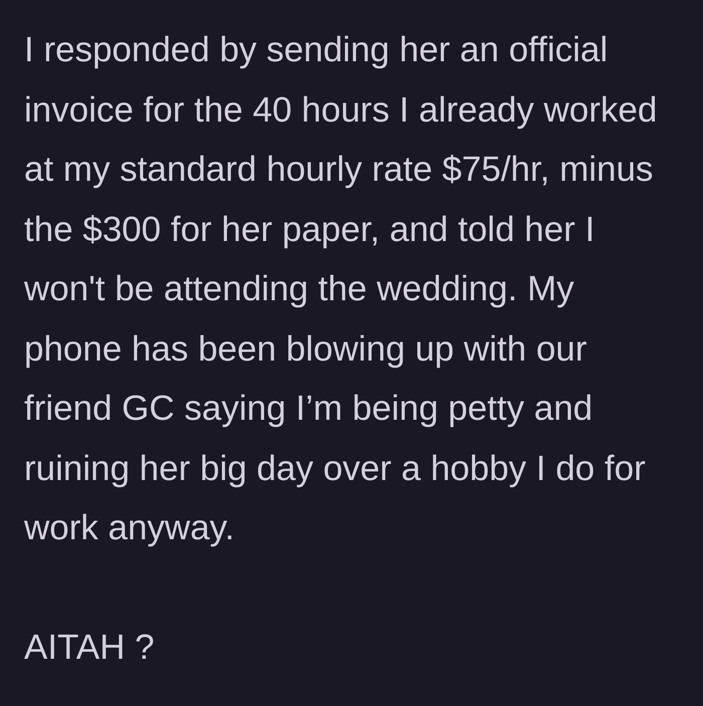 Story part 6 - The designer drops an invoice for her 40 hours of work minus the paper cost, quits the wedding, and faces backlash from friends.