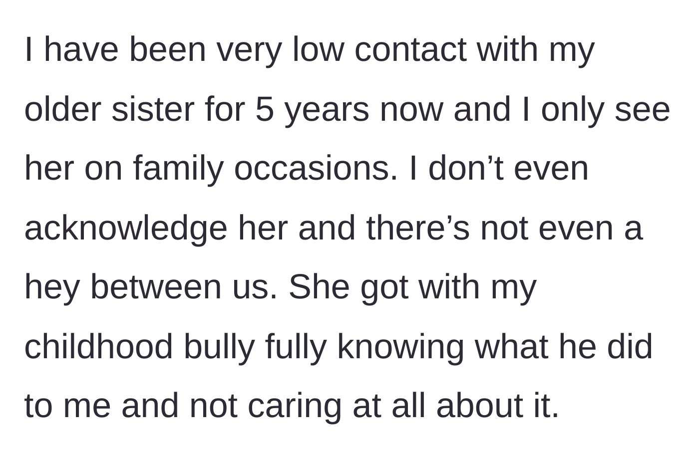 Story part 1 - A brother explains he is low contact with his sister because she married his childhood bully, a fact she knew and ignored.
